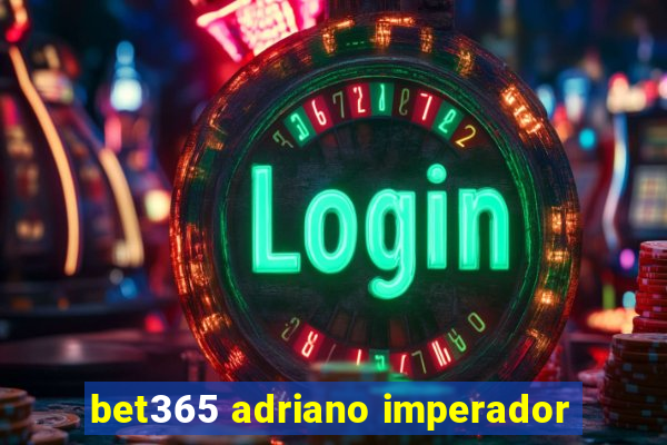 bet365 adriano imperador